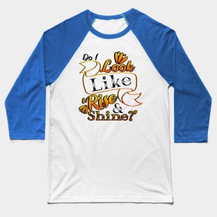 Do I Look Like Rise and Shine? Baseball T-Shirt